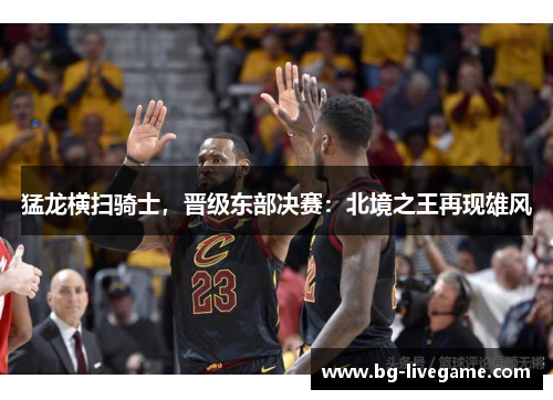 猛龙横扫骑士，晋级东部决赛：北境之王再现雄风