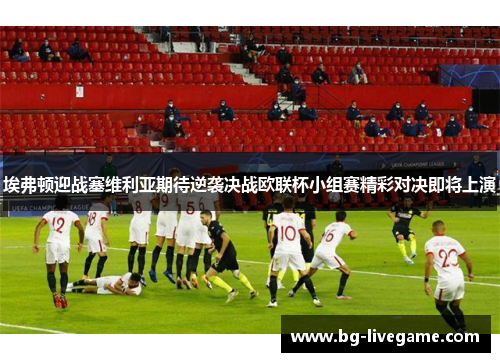 埃弗顿迎战塞维利亚期待逆袭决战欧联杯小组赛精彩对决即将上演